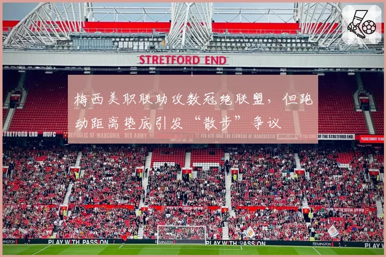 梅西美职联助攻数冠绝联盟，但跑动距离垫底引发“散步”争议