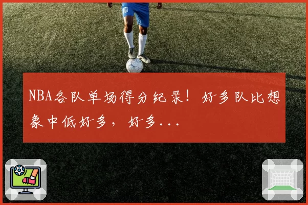 NBA各队单场得分纪录!好多队比想象中低好多,好多...