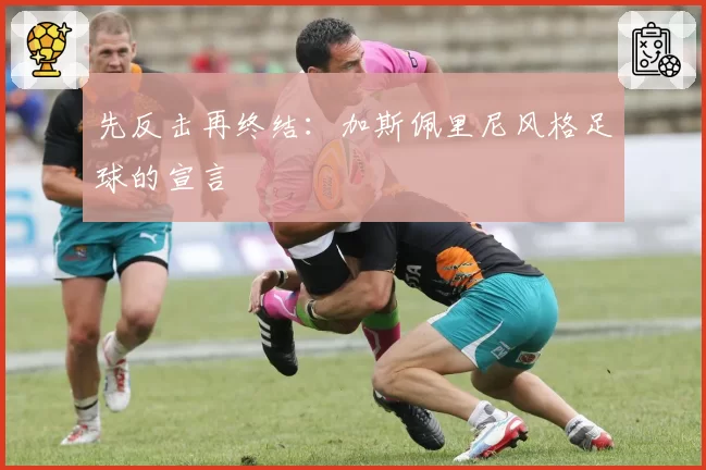 先反击再终结：加斯佩里尼风格足球的宣言
