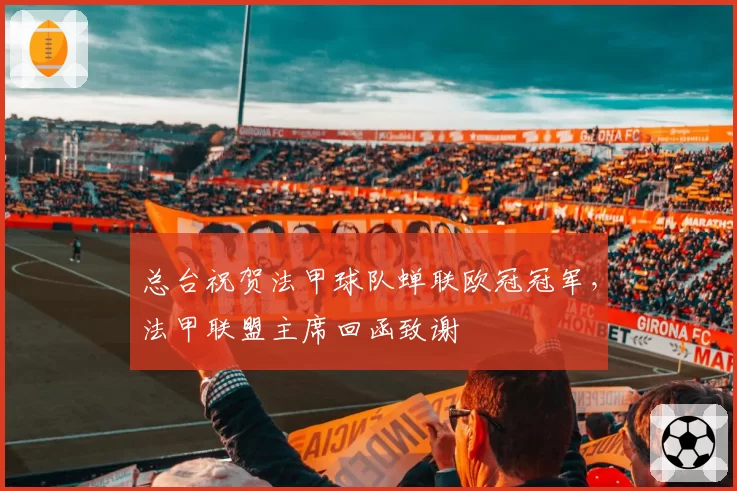 总台祝贺法甲球队蝉联欧冠冠军，法甲联盟主席回函致谢