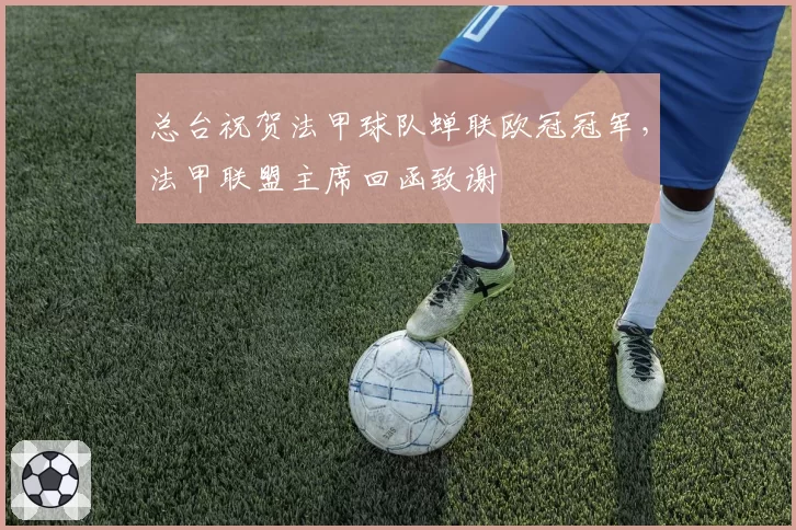 总台祝贺法甲球队蝉联欧冠冠军，法甲联盟主席回函致谢